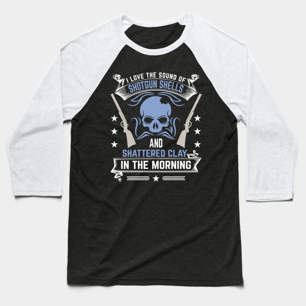 I Love The Sound Of Shotgun Shells And Shattered Clay In The Morning Baseball T-Shirt by LetsBeginDesigns